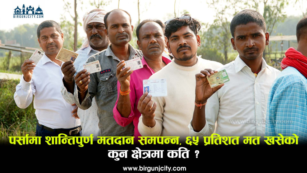 पर्सामा शान्तिपूर्ण रूपमा मतदान सम्पन्न ६५ प्रतिशत मतखसेकाे प्रक्षेपण, मतगणनाको तयारी पूरा