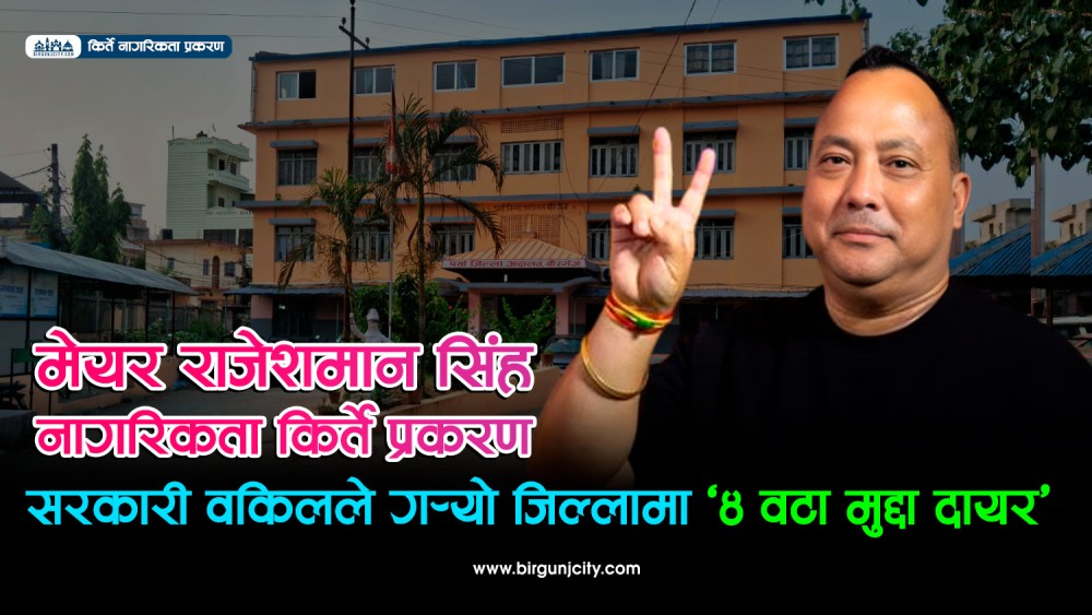 वीरगञ्ज महानगरका मेयर राजेशमान सिंहविरुद्ध नागरिकता किर्ते सहित सरकारी वकिल कार्यालयले गरे पर्सा जिल्ला अदालतमा ४ वटा मुद्दा दायर
