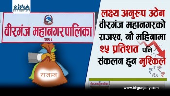 लक्ष्य अनुरूप उठेन वीरगंज महानगरको राजश्व, नौ महिनामा २५ प्रतिशत पनि संकलन हुन मुश्किल (भिडियो रिपोर्ट)