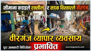 सीमामा कडाइले रक्सौल र सडक विस्तारले वीरगंज व्यापार व्यवसाय प्रभावित (भिडियो रिपोर्ट)
