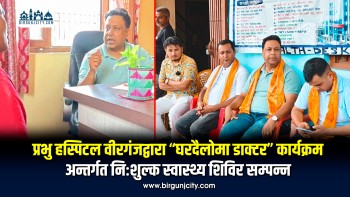 प्रभु हस्पिटल वीरगंजद्वारा “घरदैलोमा डाक्टर” कार्यक्रम अन्तर्गत निःशुल्क स्वास्थ्य शिविर सम्पन्न