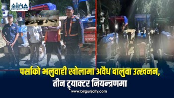 पर्साको भलुवाही खोलामा अवैध बालुवा उत्खनन, तीन ट्र्याक्टर नियन्त्रणमा