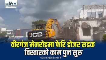 वीरगंजकाे मेनरोडमा पुनः डोजर चल्याे, अढाई महिनापछि पुन सडक विस्तार सुरु