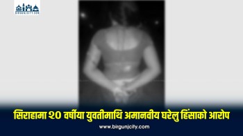 सिराहामा २० वर्षीया युवतीमाथि अमानवीय घरेलु हिंसाको आरोप, निष्पक्ष छानबिन र न्यायको माग