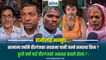हरेक वर्ष उही समस्या, सामान्य वर्षामै वीरगंज केही स्थानका सडकमा पानी किन जम्छ ?