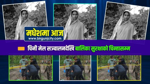 चिनीमेल सञ्चालनदेखि बालिका सुरक्षाकाे चिन्तासम्म - मधेशमा आज