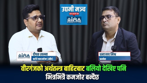 वीरगंजको अर्थतन्त्र बाहिरबाट बलियो देखिए पनि भित्रभित्रै कमजोर बन्दैछ : दीपक खन्ना (सीए)