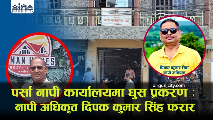 पर्सा नापी कार्यालय घुस प्रकरण : नापी अधिकृत दिपक कुमार सिंह फरार, अख्तियारकाे मुुचुल्कामा समेत भएनन् उपस्थित