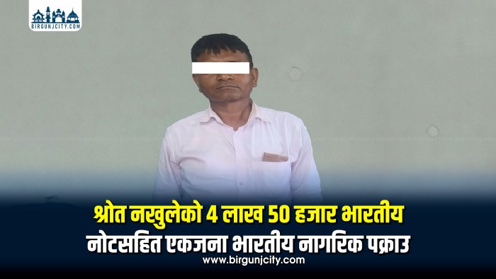 स्रोत नखुलेको ४ लाख ५० हजार भारतीय रुपैयाँसहित भारतीय नागरिक पक्राउ