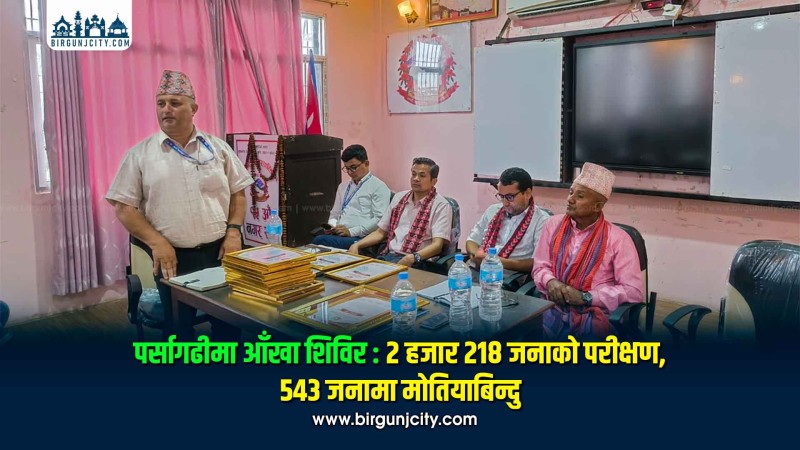 पर्सागढीमा आँखा शिविर : २ हजार २१८ जनाको परीक्षण, ५४३ जनामा मोतियाबिन्दु
