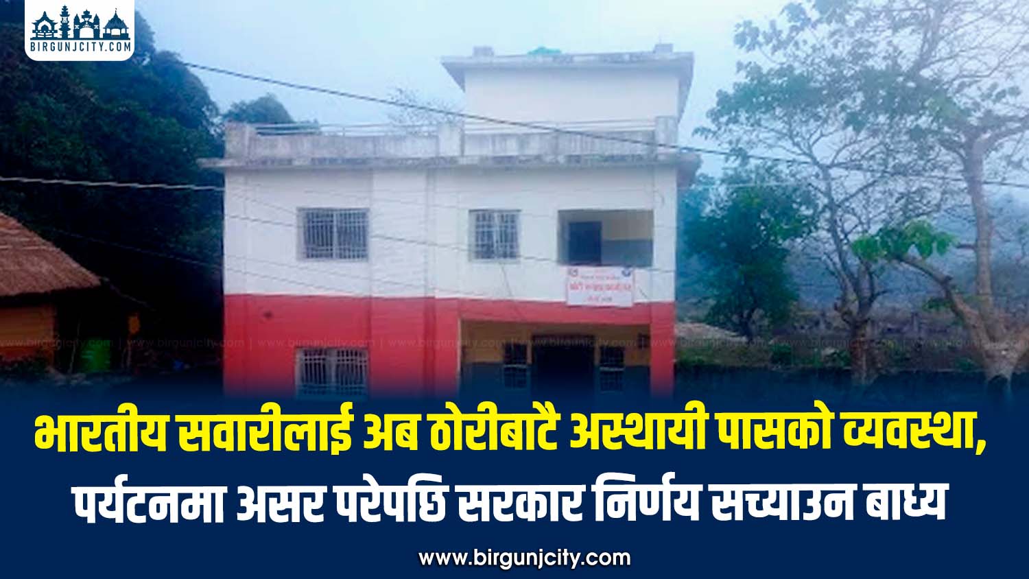 भारतीय सवारीलाई अब ठोरीबाटै अस्थायी पासकाे व्यवस्था, पर्यटनमा असर परेपछि सरकार निर्णय सच्याउन बाध्य